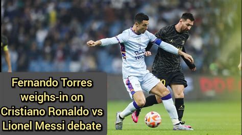 fernando torres weighs in on cristiano ronaldo vs lionel messi debate youtube