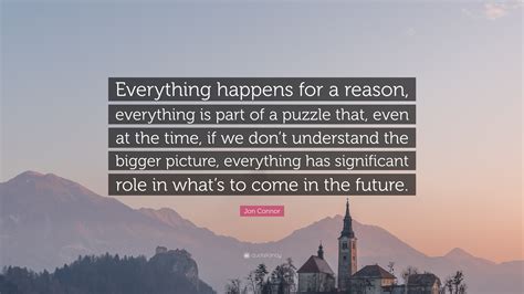 Jon Connor Quote Everything Happens For A Reason Everything Is Part
