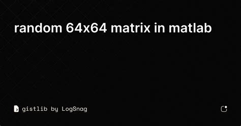 Gistlib Random 64x64 Matrix In Matlab