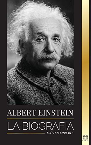 Albert Einstein La Biografía La Vida Y El Universo De Un Científico