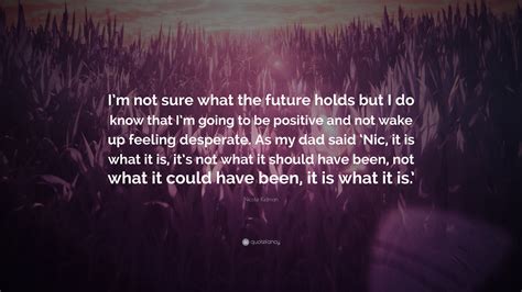 Nicole Kidman Quote Im Not Sure What The Future Holds