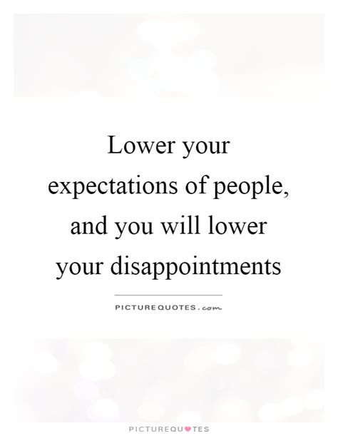 Lower Your Expectations Of People And You Will Lower Your Picture