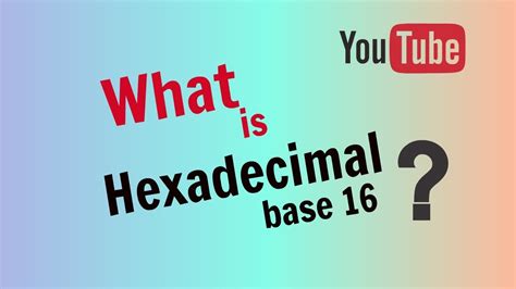 What Is Hexadecimal Base 16 Youtube
