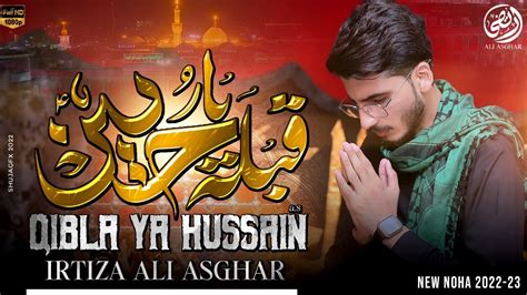 Qibla Ya Hussain A S Irtiza Ali Asghar Title Kalam Noha New Noha 2022 23 Muharram 1444