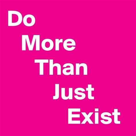 Do More Than Just Exist Post By Nerdword On Boldomatic
