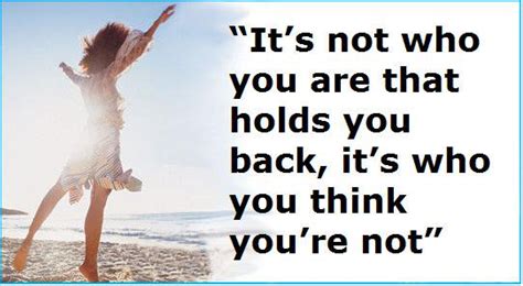 Its Not Who You Are That Holds You Back Its Who You Think Youre Not