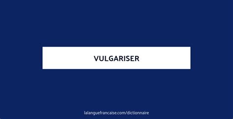 Définition De Vulgariser Dictionnaire Français