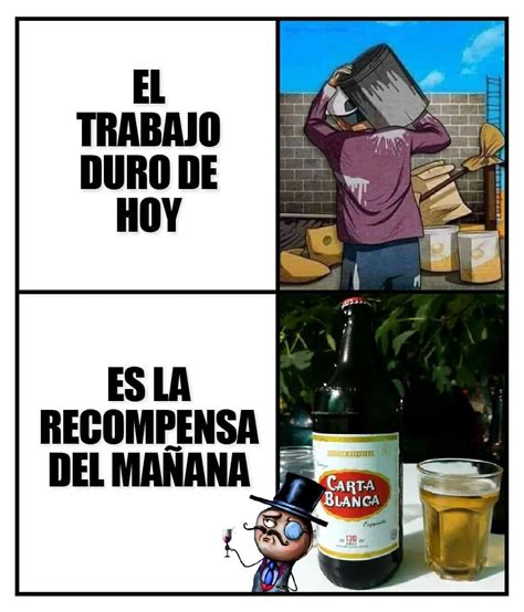 El Trabajo Duro De Hoy Es La Recompensa Del Ma Ana Memes