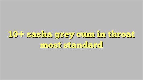 10 Sasha Grey Cum In Throat Most Standard Công Lý And Pháp Luật