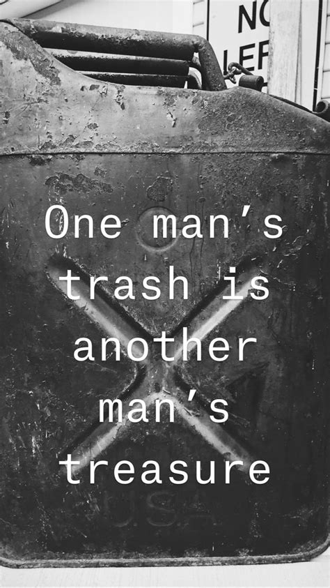 One Mans Trash Is Another Mans Treasure Pinterest