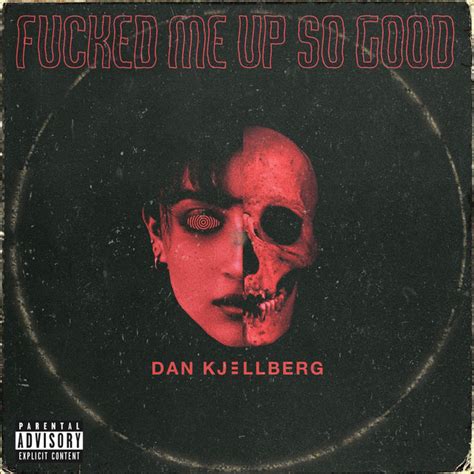 Fucked Me Up So Good Song And Lyrics By Dan Kjellberg Spotify