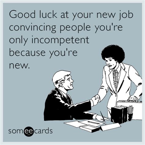 Good Luck At Your New Job Convincing People Youre Only Incompetent