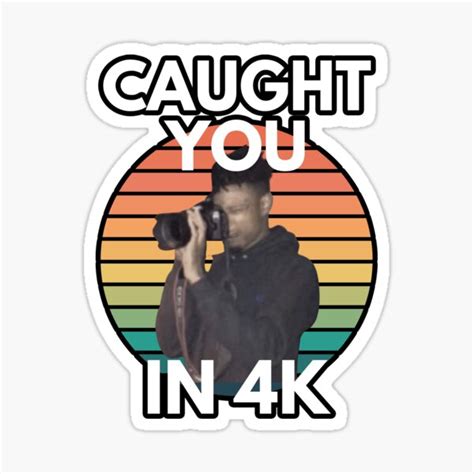 Caught You In 4k 21 Camera Meme Sticker For Sale By Thememeplug