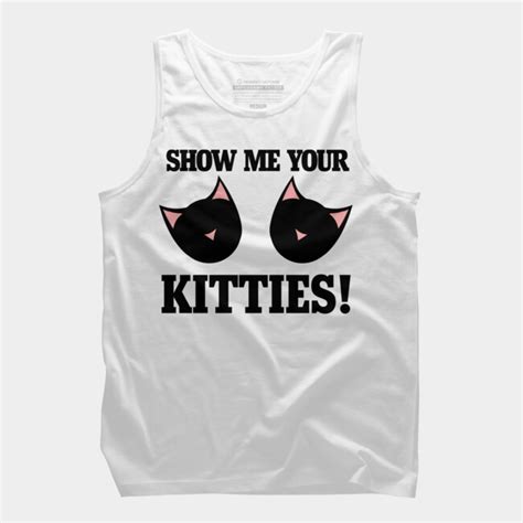Show Me Your Kitties Tank Top By Bubbsnugg Design By Humans