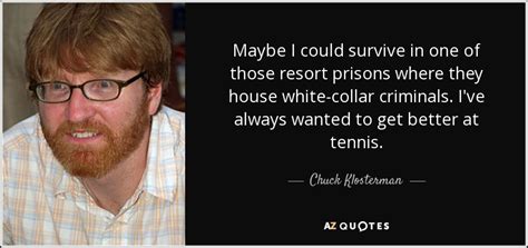 Chuck Klosterman Quote Maybe I Could Survive In One Of Those Resort