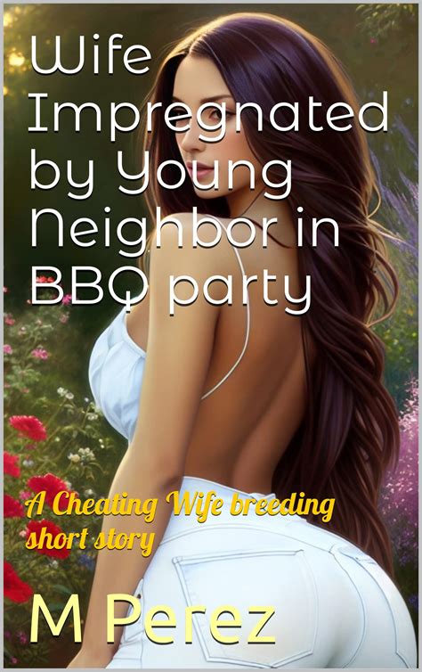 Wife Impregnated By Babe Neighbor In BBQ Party A Cheating Wife Breeding Short Story By M