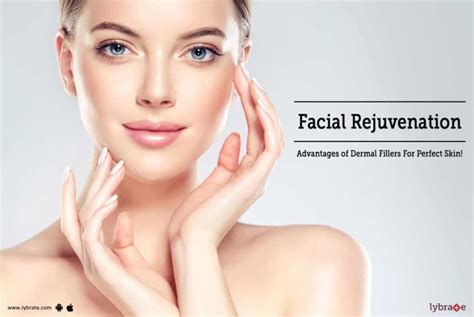 Facial Rejuvenation Advantages Of Dermal Fillers For Perfect Skin