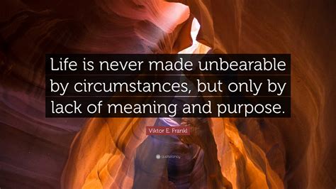 Viktor E Frankl Quote “life Is Never Made Unbearable By Circumstances