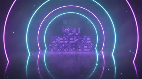 Welcome To Our New Series You Deserve Good Sex Youtube