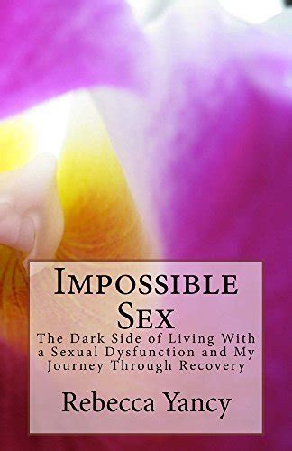 impossible sex the dark side to living with a sexual dysfunction and my journey through