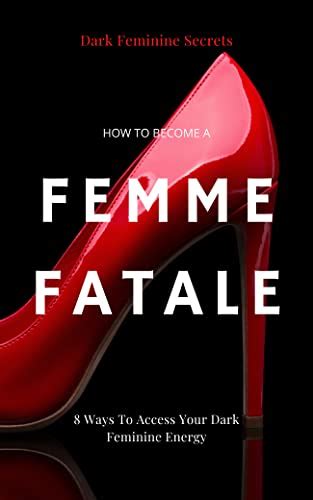Dark Feminine Secrets How To Become A Femme Fatale Ways To Access