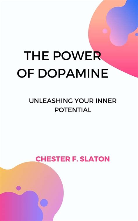 The Power Of Dopamine Unleashing Your Inner Potential By Chester F