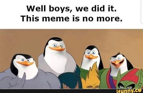 Well Boys We Did It This Meme Is No More Ifunny