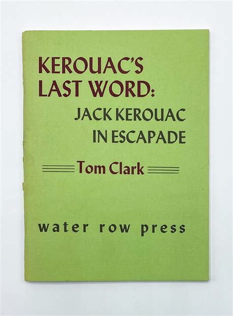 Kerouacs Last Word Jack Kerouac In Escapade By Clark Tom Kerouac