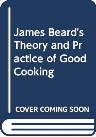 James Beard S Theory And Practice Of Good Cooking Beard James Amazon Com Books