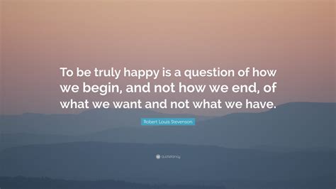 Robert Louis Stevenson Quote To Be Truly Happy Is A