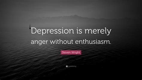 Steven Wright Quote Depression Is Merely Anger Without