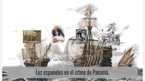 Los Españoles En El Istmo De Panamá By Jaqueline Sánchez On Prezi