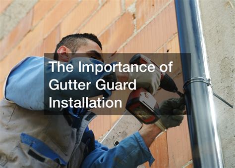 The Importance Of Gutter Guard Installation Loyalty Driver