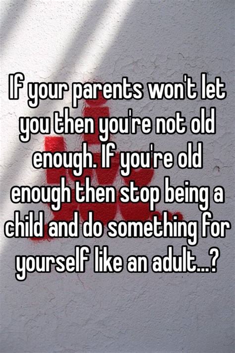 If Your Parents Wont Let You Then Youre Not Old Enough If Youre Old