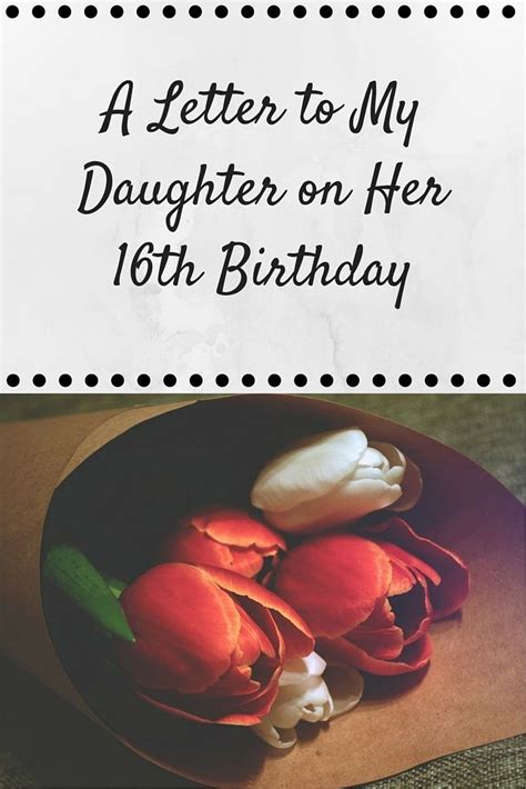 Maybe you would like to learn more about one of these? A Letter to my Daughter on her 16th Birthday - Her View ...