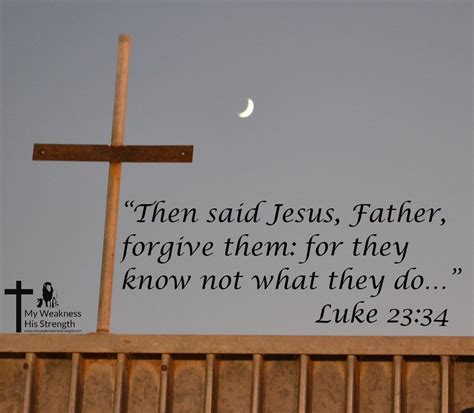 Luke 2334 Forgiveness Gods Great Love My Weakness His Strength