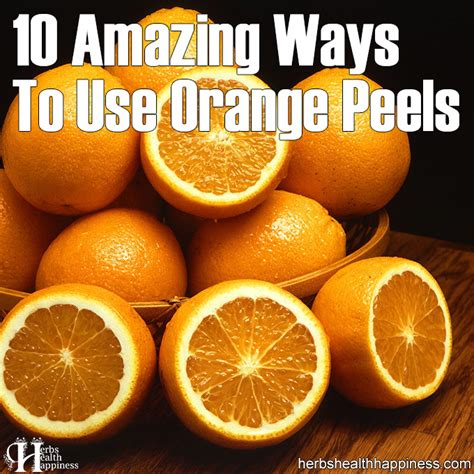 10 Amazing Ways To Use Orange Peels Herbs Health And Happiness