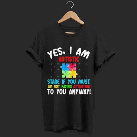 Autism Awareness Yes I Am Autistic Stare If You Must Shirt Hoodie Sweater Longsleeve T Shirt