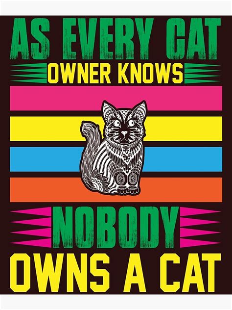 As Every Cat Owner Knows Nobody Owns A Cat Poster For Sale By