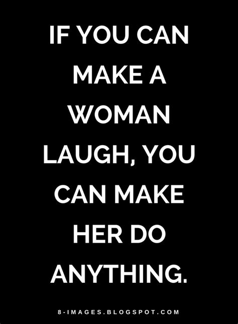 If You Can Make A Woman Laugh You Can Make Her Do Anything Quotes