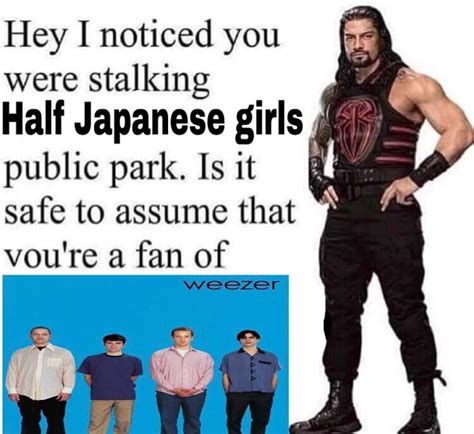 hey i noticed you were stalking half japanese girls public park is it safe to assume that vou