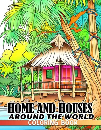 Home And Houses Around The World Coloring Book A Tour Of Houses Around