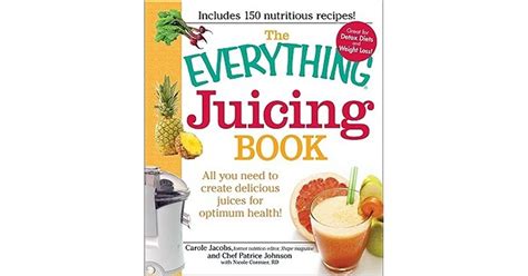 The Everything Juicing Book All You Need To Create Delicious Juices