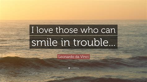 Leonardo Da Vinci Quote “i Love Those Who Can Smile In Trouble”