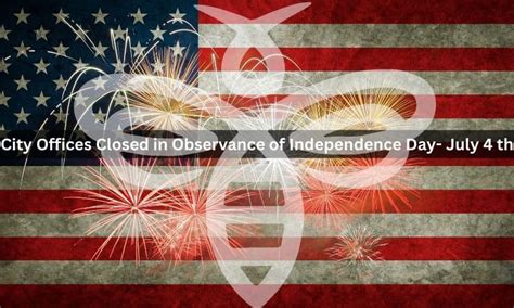 City Offices Closed In Observance Of Independence Day July 4th The