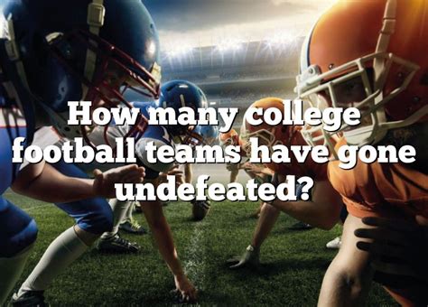 How Many College Football Teams Have Gone Undefeated Dna Of Sports