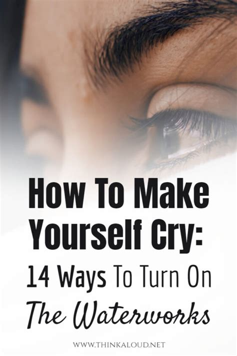 How To Make Yourself Cry 14 Ways To Turn On The Waterworks