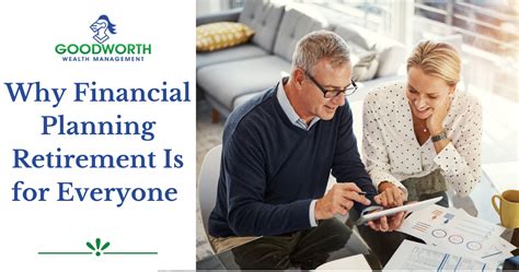 Why Financial Planning Retirement Is For Everyone Goodworth Wealth