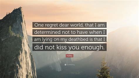 Hafez Quote “one Regret Dear World That I Am Determined Not To Have