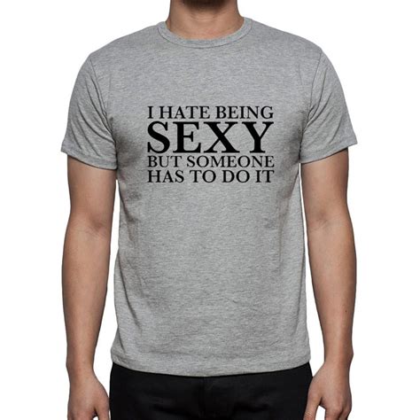 I Hate Being Sexy Printed Mens T Shirt Funny Novelty Joke Slogan T Shirt Short Sleeve O Neck T